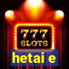 hetai e